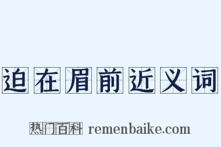 迫在眉前近义词是什么意思的图片